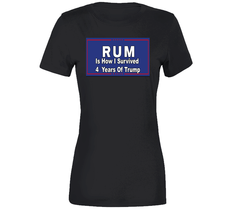 Rum Is How I Survived 4 Years Of Trump Ladies T Shirt Rum Is How I Survived 4 Years Of Trump Ladies T Shirt