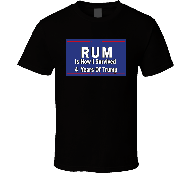 Rum Is How I Survived 4 Years Of Trump T Shirt Rum Is How I Survived 4 Years Of Trump T Shirt