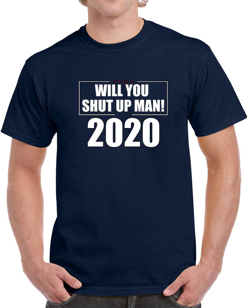 Trump Will You Shut Up Man! T Shirt Trump Will You Shut Up Man! T Shirt
