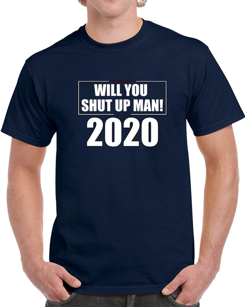 Trump Will You Shut Up Man! T Shirt