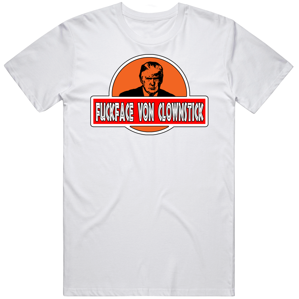 Trump F@ckface Von Clownstick T Shirt Trump F@ckface Von Clownstick T Shirt