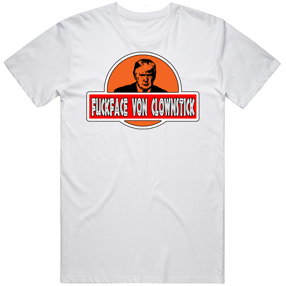 Trump F@ckface Von Clownstick T Shirt