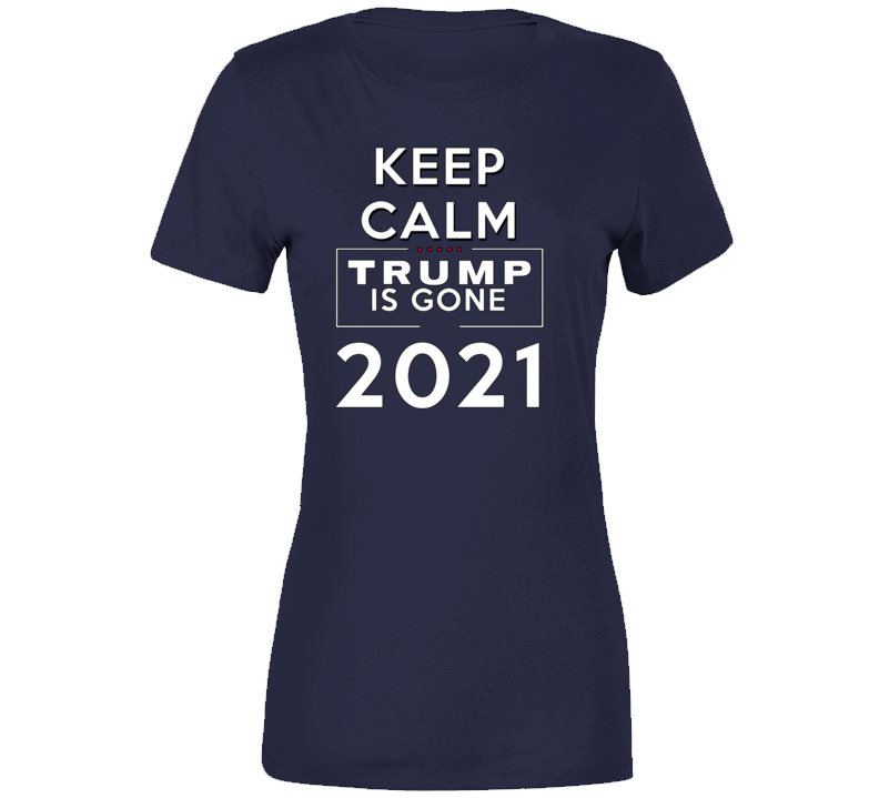Keep Calm Trump Is Gone 2021 Ladies T Shirt Keep Calm Trump Is Gone 2021 Ladies T Shirt