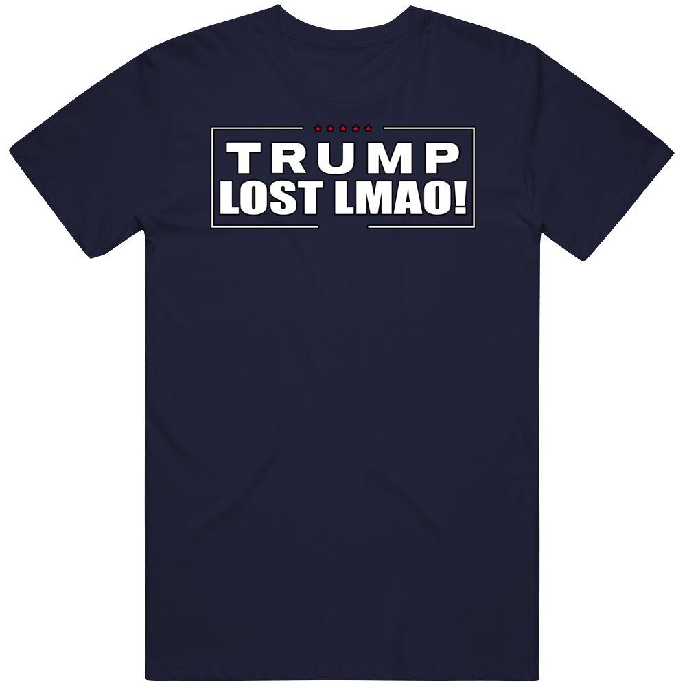 Trump Lost Lmao! T Shirt Trump Lost Lmao! T Shirt