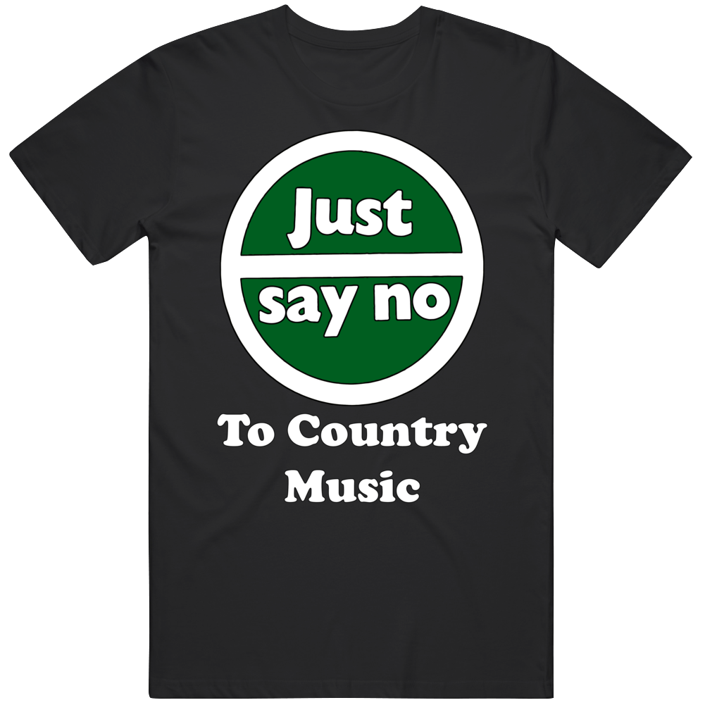 Just Say No To Country Music T Shirt