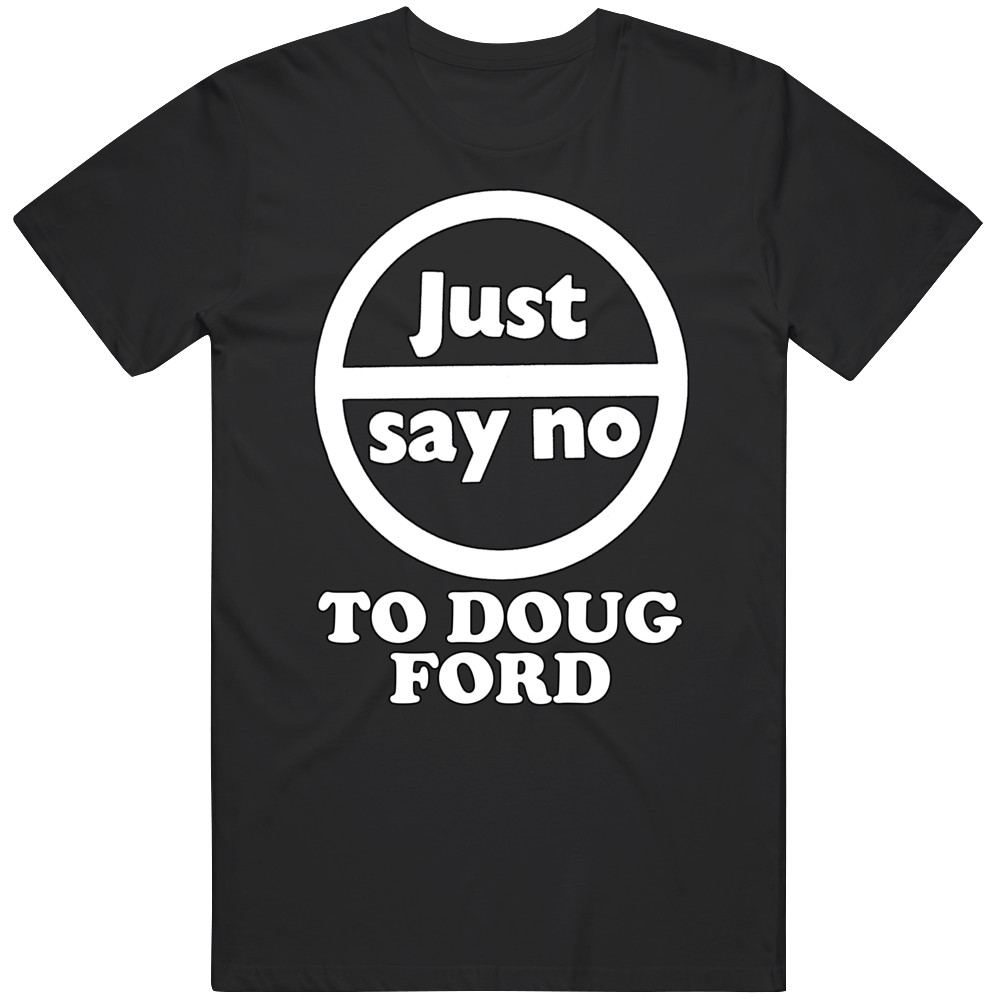 Just Say No To Doug Ford  T Shirt