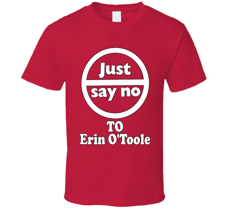 Just Say No Erin O'toole T Shirt Just Say No Erin O'toole T Shirt