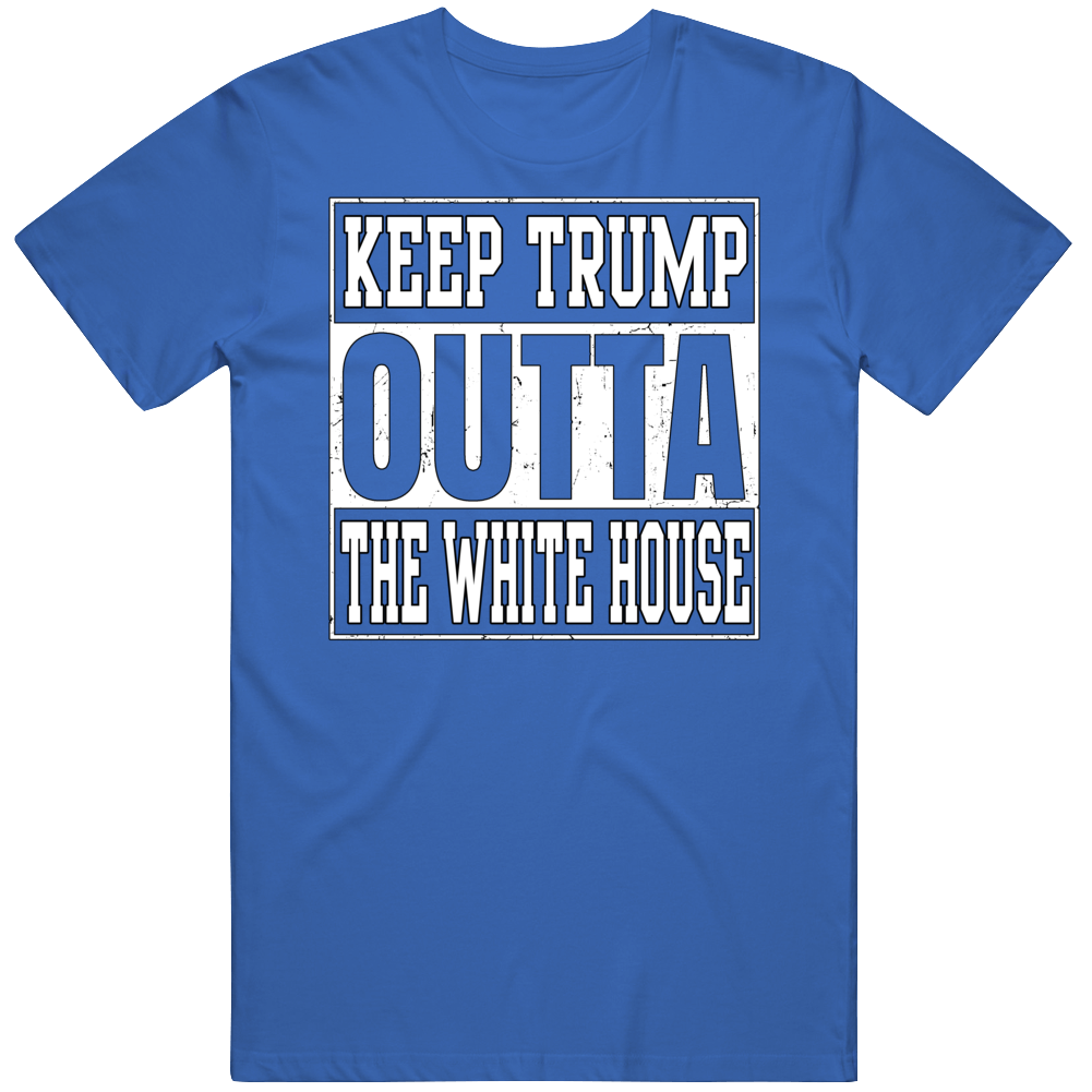 Keep Trump Outta The White House! T Shirt Keep Trump Outta The White House! T Shirt