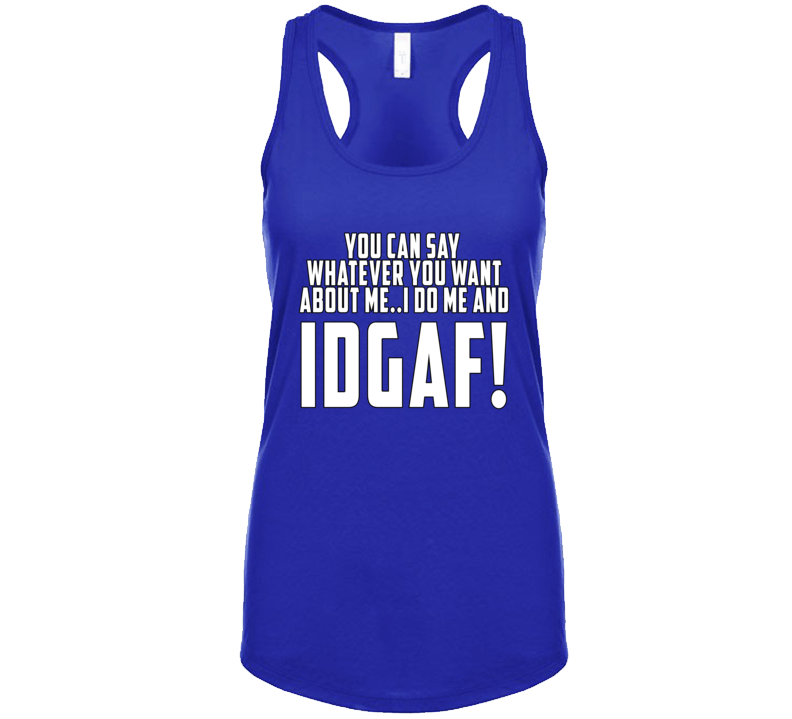 You Can Say  Whatever You Want About Me.. Idagf! Tanktop