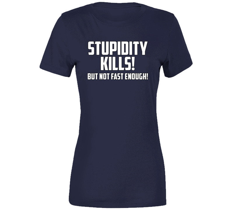 Stupidity Kills! Ladies T Shirt