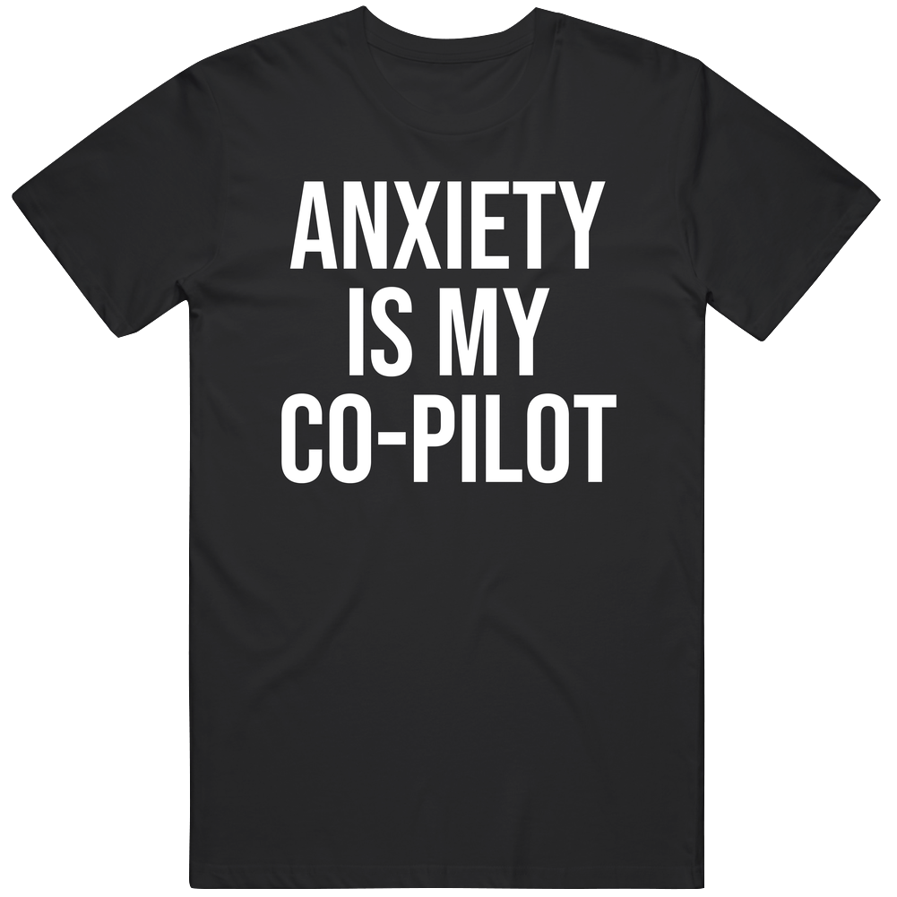 Anxiety Is My Co-pilot T Shirt
