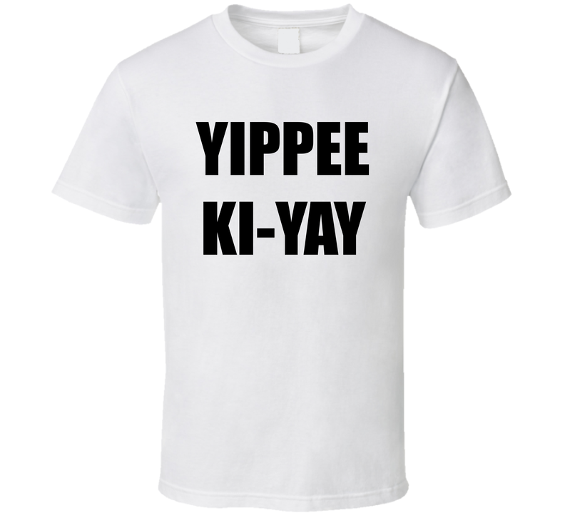 Yippee Ki-yay T Shirt Yippee Ki-yay T Shirt