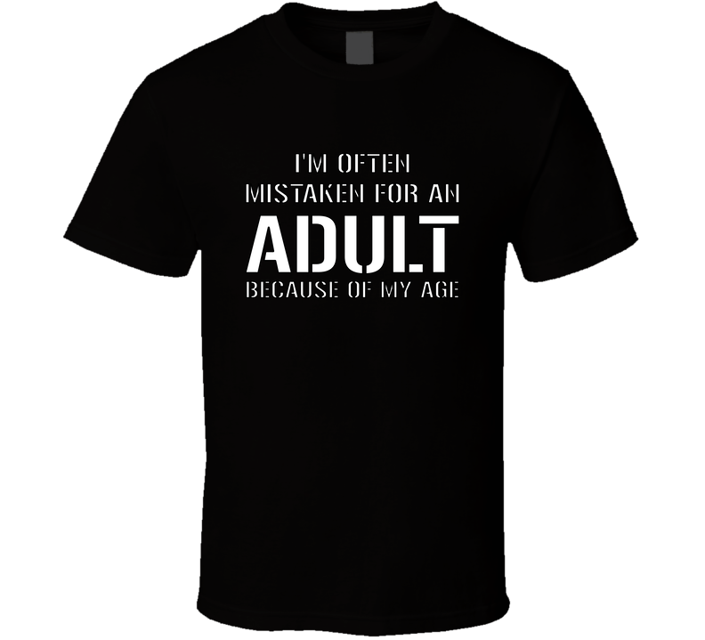 I'M OFTEN MISTAKEN FOR AN ADULT BECAUSE OF MY AGE 2 T Shirt