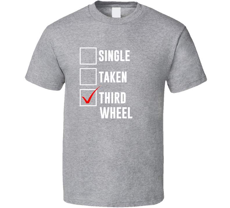 Single Taken Third Wheel T Shirt