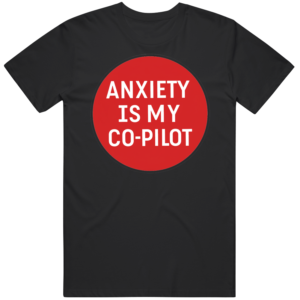 Anxiety Is My Co-pilot T Shirt