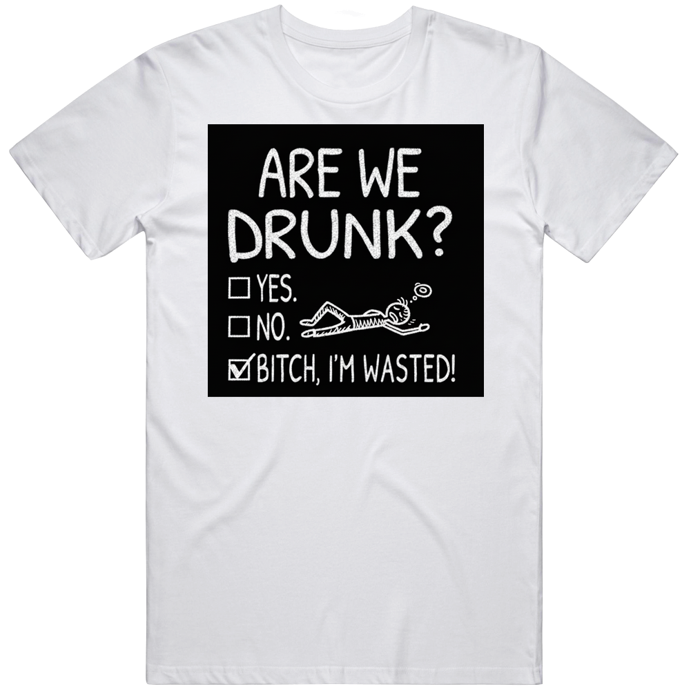 B*tch I'm Wasted! T Shirt