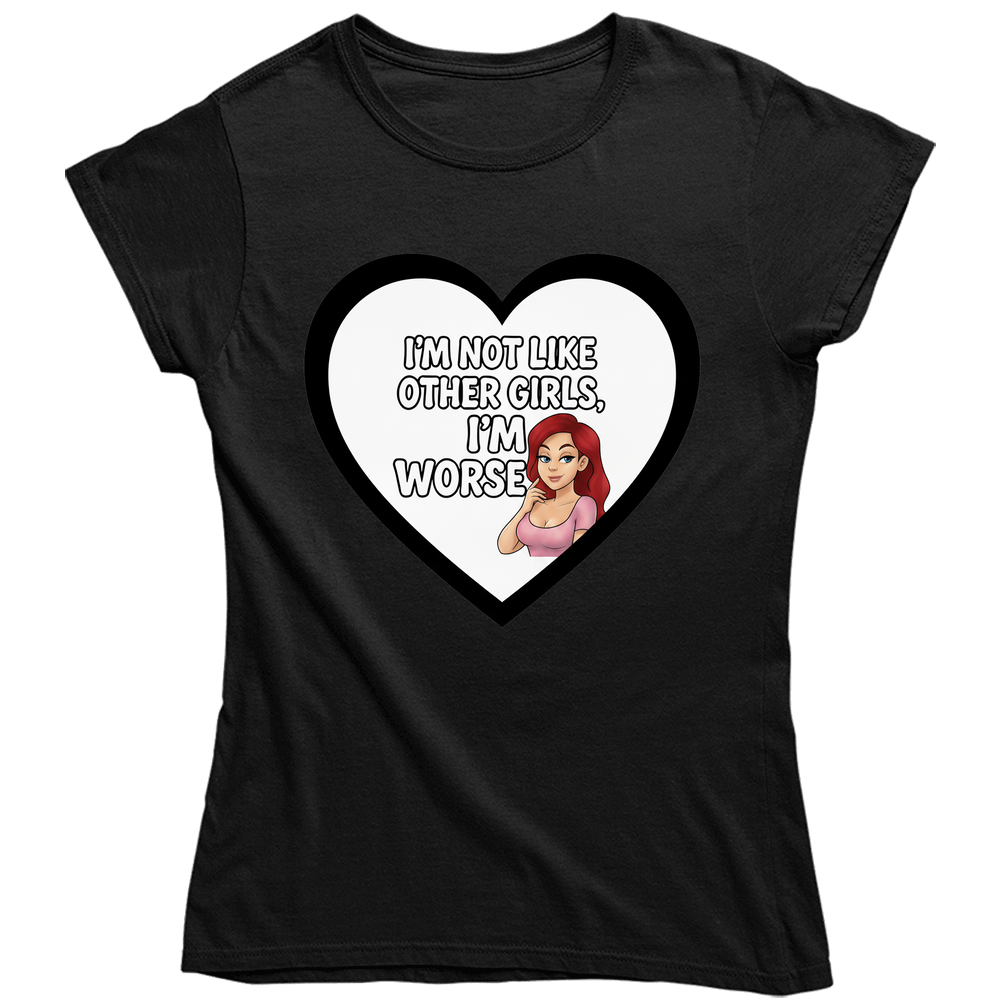 I'm Not Like Most Girls I'm Worse! Ladies T Shirt I'm Not Like Most Girls I'm Worse! Ladies T Shirt