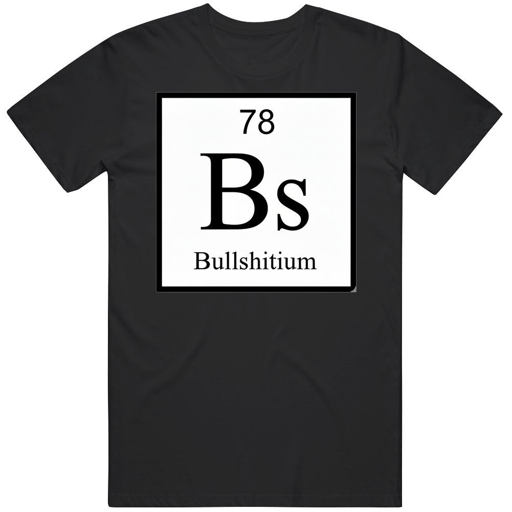 Bs Element Bullsh*tium T Shirt