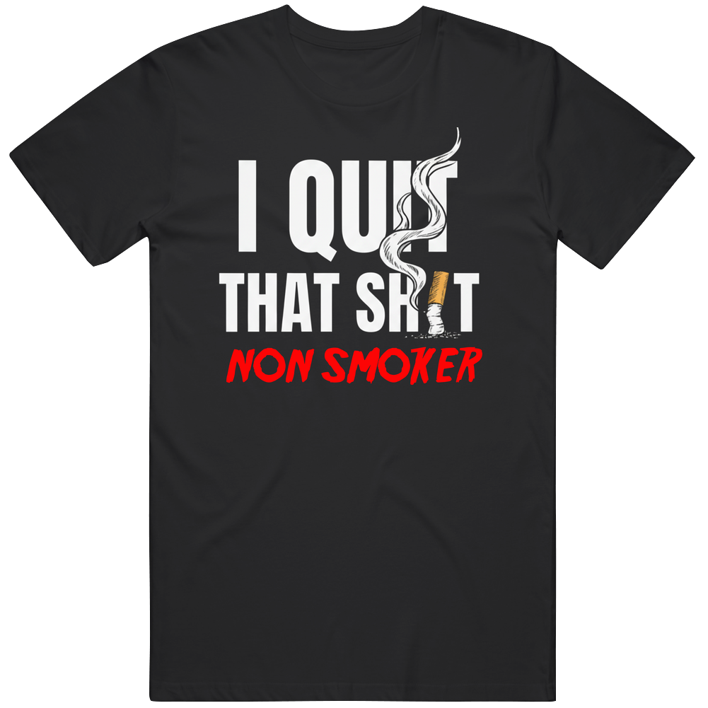 I Quit That Sh*t Non Smoker T Shirt