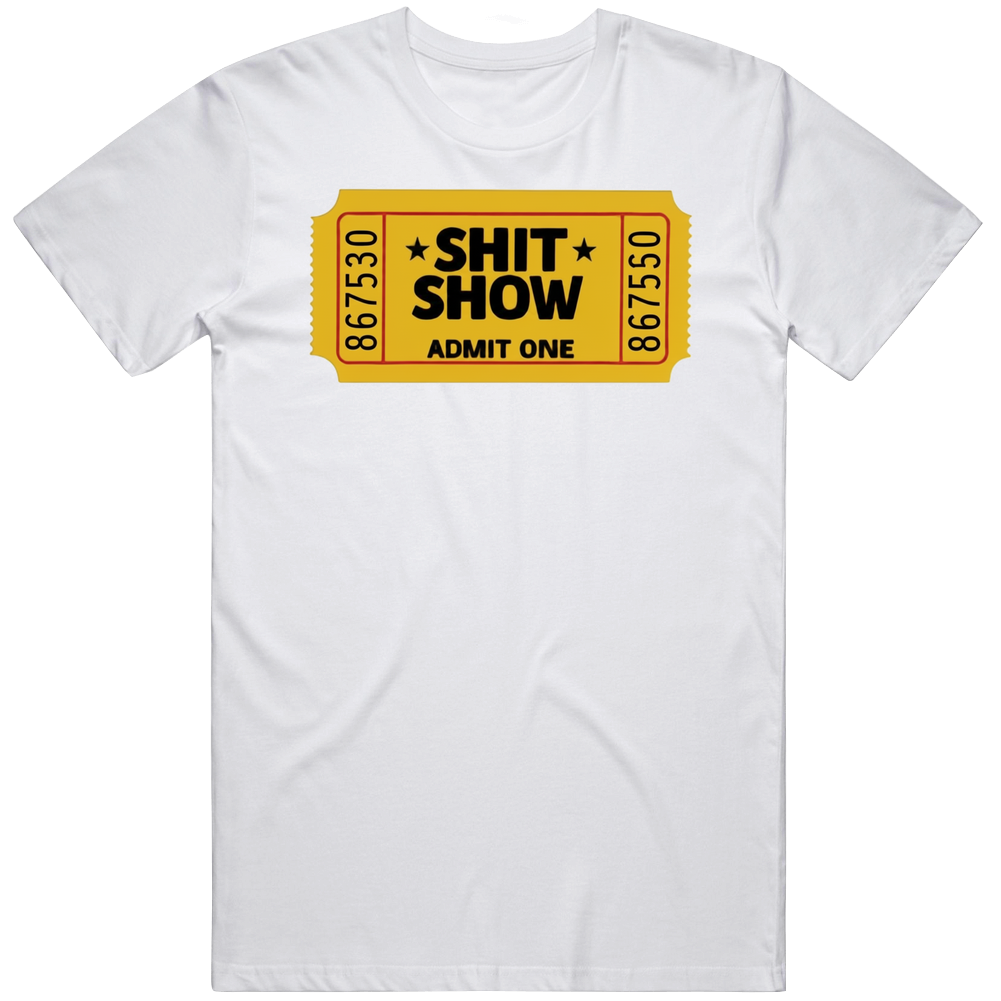 Sh*t Show Ticket T Shirt