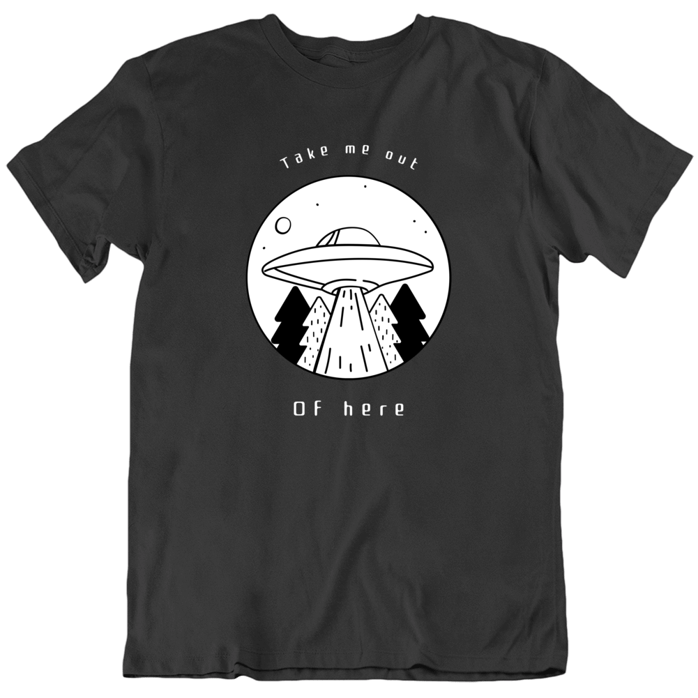 Take Me Out Of Here Ufo Area 51 Probe Aliens I Want To Believe T Shirt Take Me Out Of Here Ufo Area 51 Probe Aliens I Want To Believe T Shirt