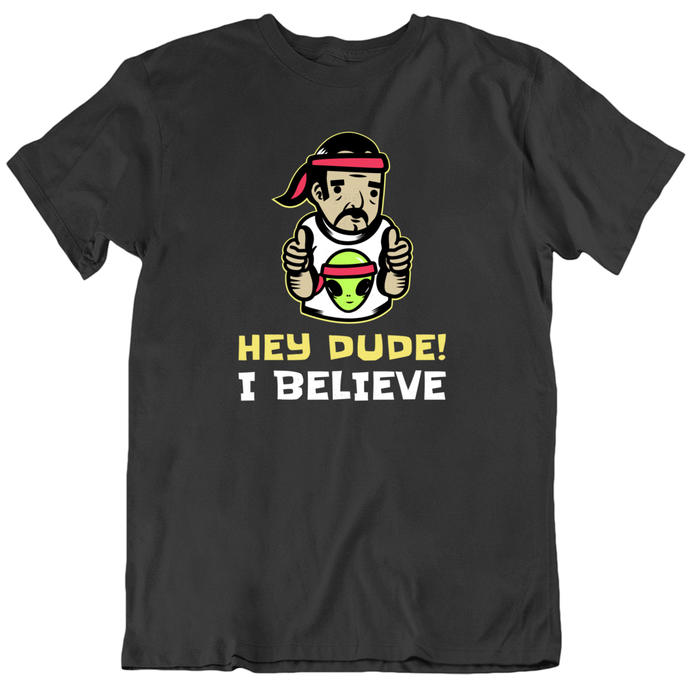 Hey Dude I Believe Hippie Ufo Aliens Area 51 X-files Funny T Shirt Hey Dude I Believe Hippie Ufo Aliens Area 51 X-files Funny T Shirt