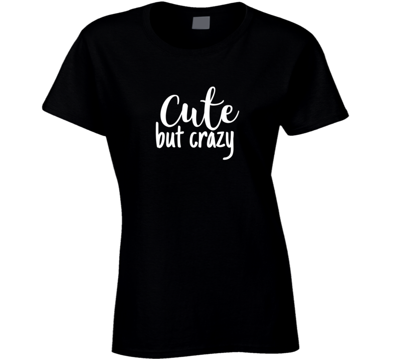 Cute But Crazy Funny Dating Love Romance Funny Ladies T Shirt Cute But Crazy Funny Dating Love Romance Funny Ladies T Shirt