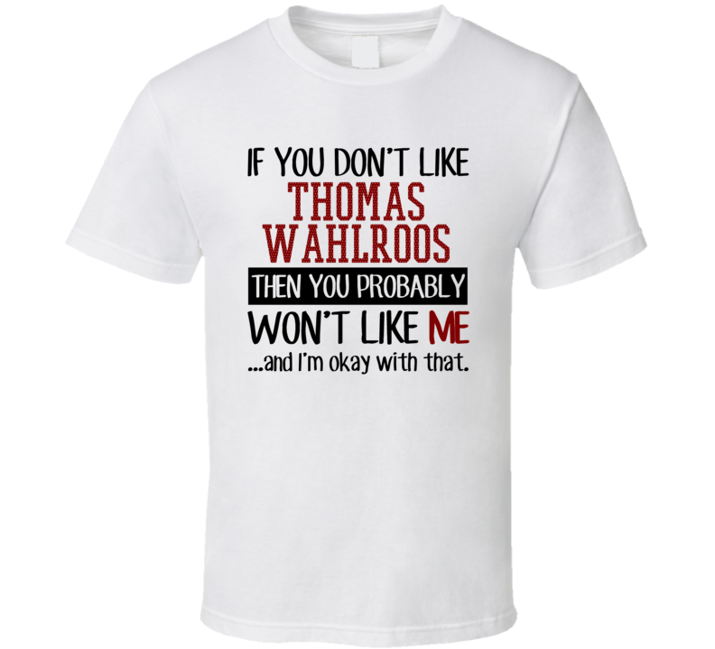 If You Don't Like Thomas Wahlroos You Won't Like Me Player Fan T Shirt If You Don't Like Thomas Wahlroos You Won't Like Me Player Fan T Shirt