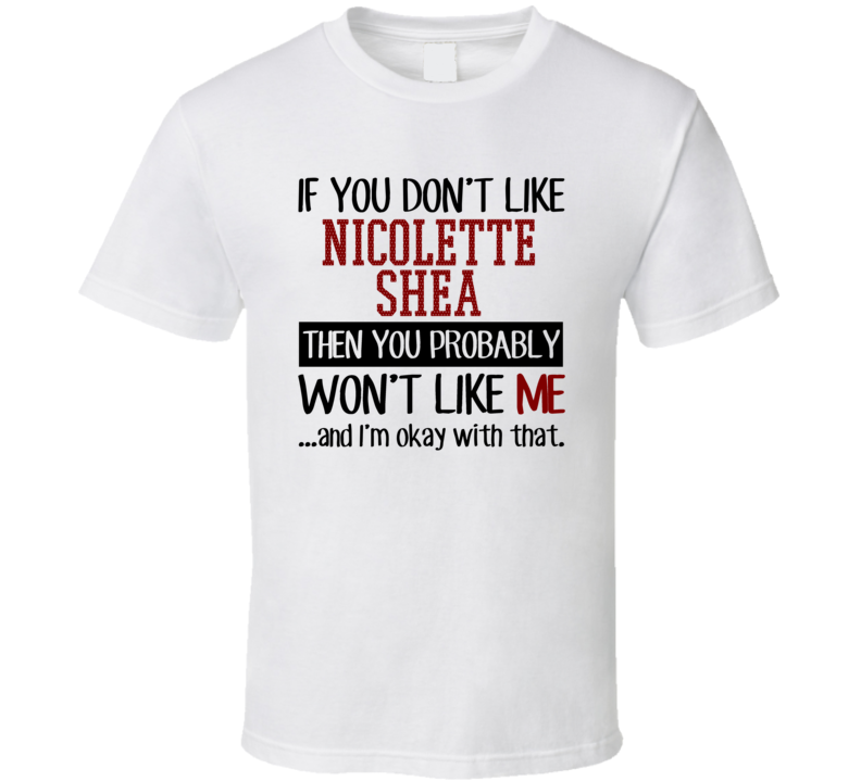 If You Don't Like Nicolette Shea You Won't Like Me Player Fan T Shirt If You Don't Like Nicolette Shea You Won't Like Me Player Fan T Shirt