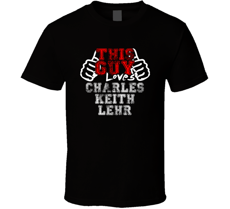 This Guy Loves Charles Keith Lehr United States Famous Professional Poker Player Distress Style T Shirt This Guy Loves Charles Keith Lehr United States Famous Professional Poker Player Distress Style T Shirt
