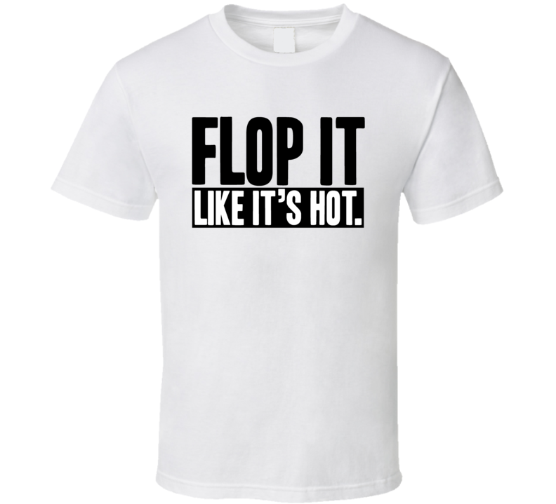 Flop It Like It's Hot Funny Poker Gambling Casino Game T Shirt Flop It Like It's Hot Funny Poker Gambling Casino Game T Shirt