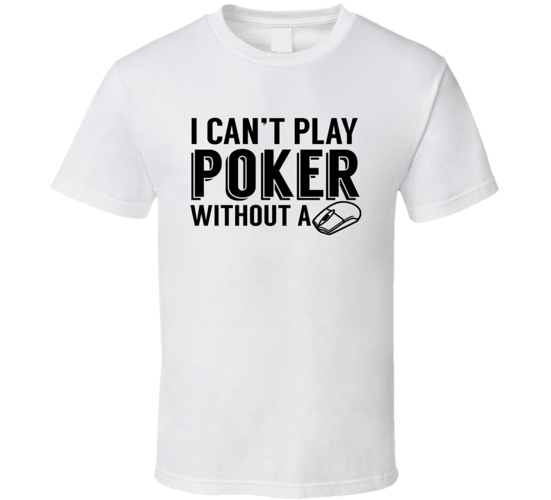 I Can't Play Poker Without A Mouse Online Casino Gambling Player Bet Winnings Money T Shirt I Can't Play Poker Without A Mouse Online Casino Gambling Player Bet Winnings Money T Shirt