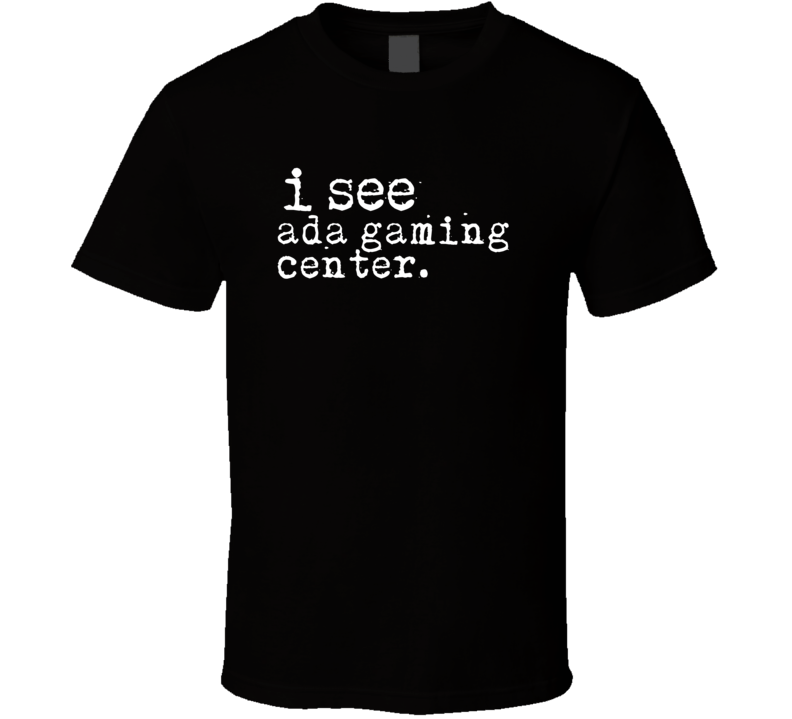 I See Ada Gaming Center Gambling T Shirt I See Ada Gaming Center Gambling T Shirt
