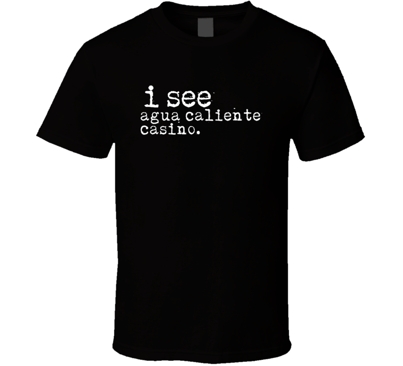 I See Agua Caliente Casino Gambling T Shirt I See Agua Caliente Casino Gambling T Shirt
