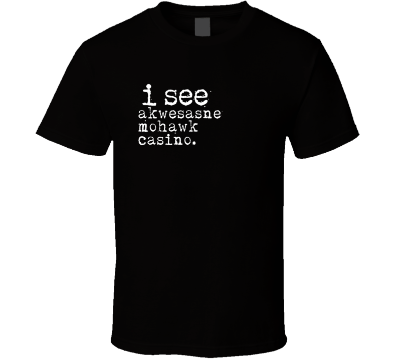 I See Akwesasne Mohawk Casino Gambling T Shirt I See Akwesasne Mohawk Casino Gambling T Shirt
