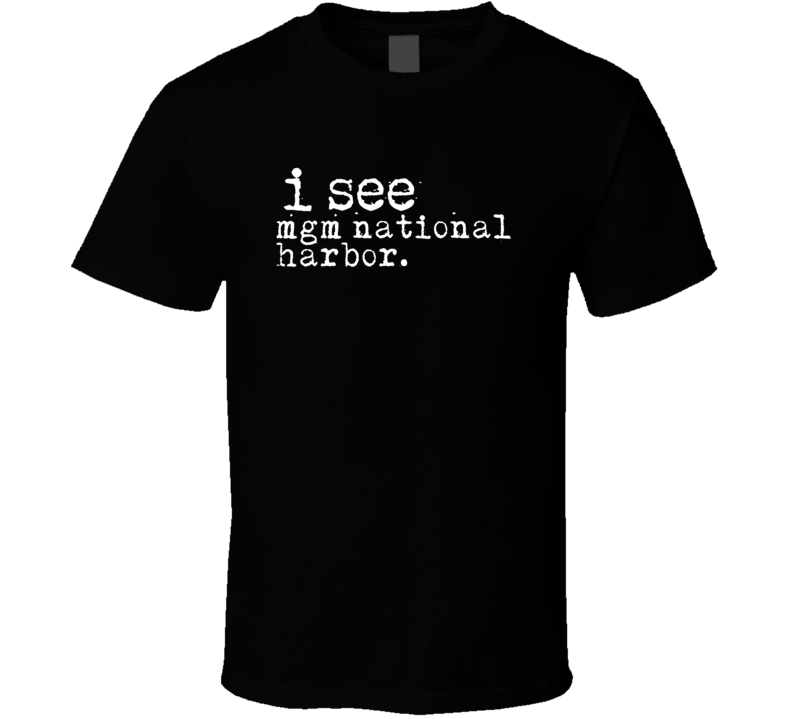 I See Mgm National Harbor Gambling T Shirt I See Mgm National Harbor Gambling T Shirt