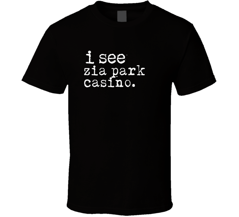 I See Zia Park Casino Gambling T Shirt I See Zia Park Casino Gambling T Shirt