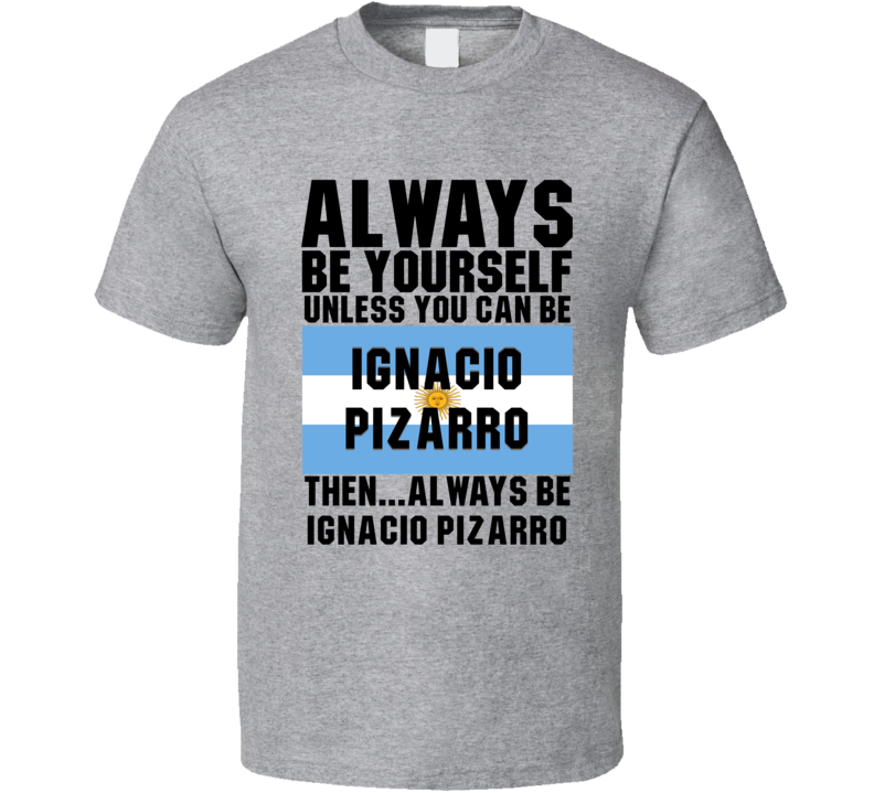 Ignacio Pizarro Always Be Yourself Argentina Handball Fan T Shirt