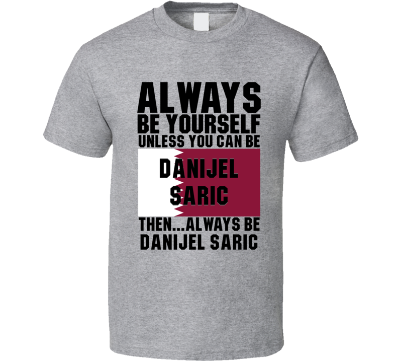 Danijel Saric Always Be Yourself Qatar Handball Fan T Shirt