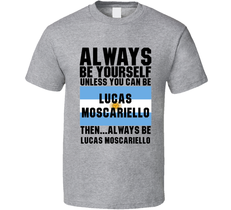 Lucas Moscariello Always Be Yourself Argentina Handball Fan T Shirt