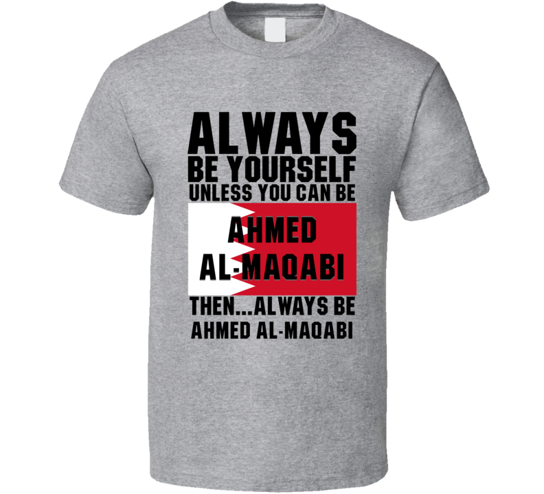 Ahmed Al-maqabi Always Be Yourself Bahrain Handball Fan T Shirt