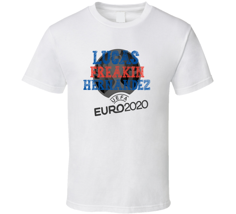 Lucas Freakin Hernandez Euro 2020 France Soccer Fan Funny T Shirt