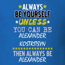 Always Be Yourself Unless You Can Be Alexander Kostritsyn Famous Gambler T Shirt 18728303