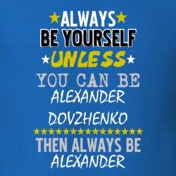 Always Be Yourself Unless You Can Be Alexander Dovzhenko Famous Gambler T Shirt 18728410