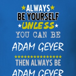 Always Be Yourself Unless You Can Be Adam Geyer Famous Gambler T Shirt 18728876