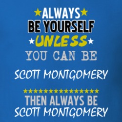 Always Be Yourself Unless You Can Be Scott Montgomery Famous Gambler T Shirt 18729227