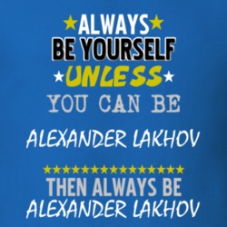 Always Be Yourself Unless You Can Be Alexander Lakhov Famous Gambler T Shirt 18729383