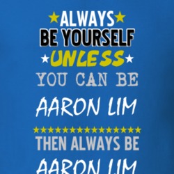 Always Be Yourself Unless You Can Be Aaron Lim Famous Gambler T Shirt 18729473