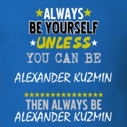 Always Be Yourself Unless You Can Be Alexander Kuzmin Famous Gambler T Shirt 18729543