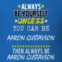 Always Be Yourself Unless You Can Be Aaron Gustavson Famous Gambler T Shirt 18730419